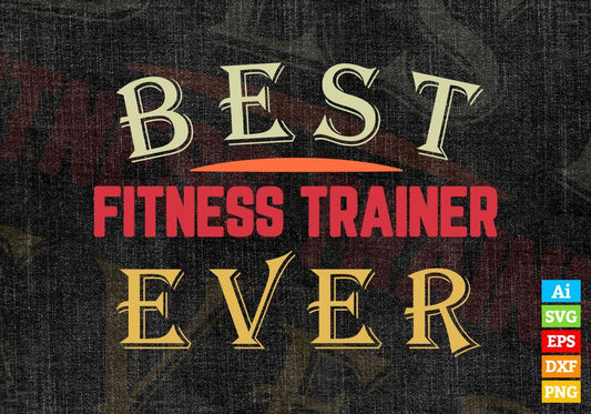 Best Fitness Trainer Ever Editable Vector T-shirt Designs Png Svg Files