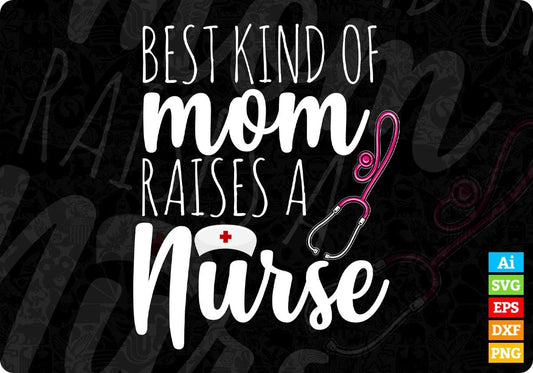 Best Kind Of Mom Raises A Nurse Editable T shirt Design In Ai Svg Printable Files