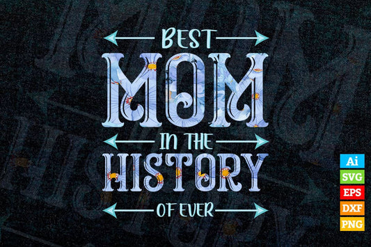 Best Mom in The History Of Ever Mother's Day Vector T shirt Design Png Sublimation Files.