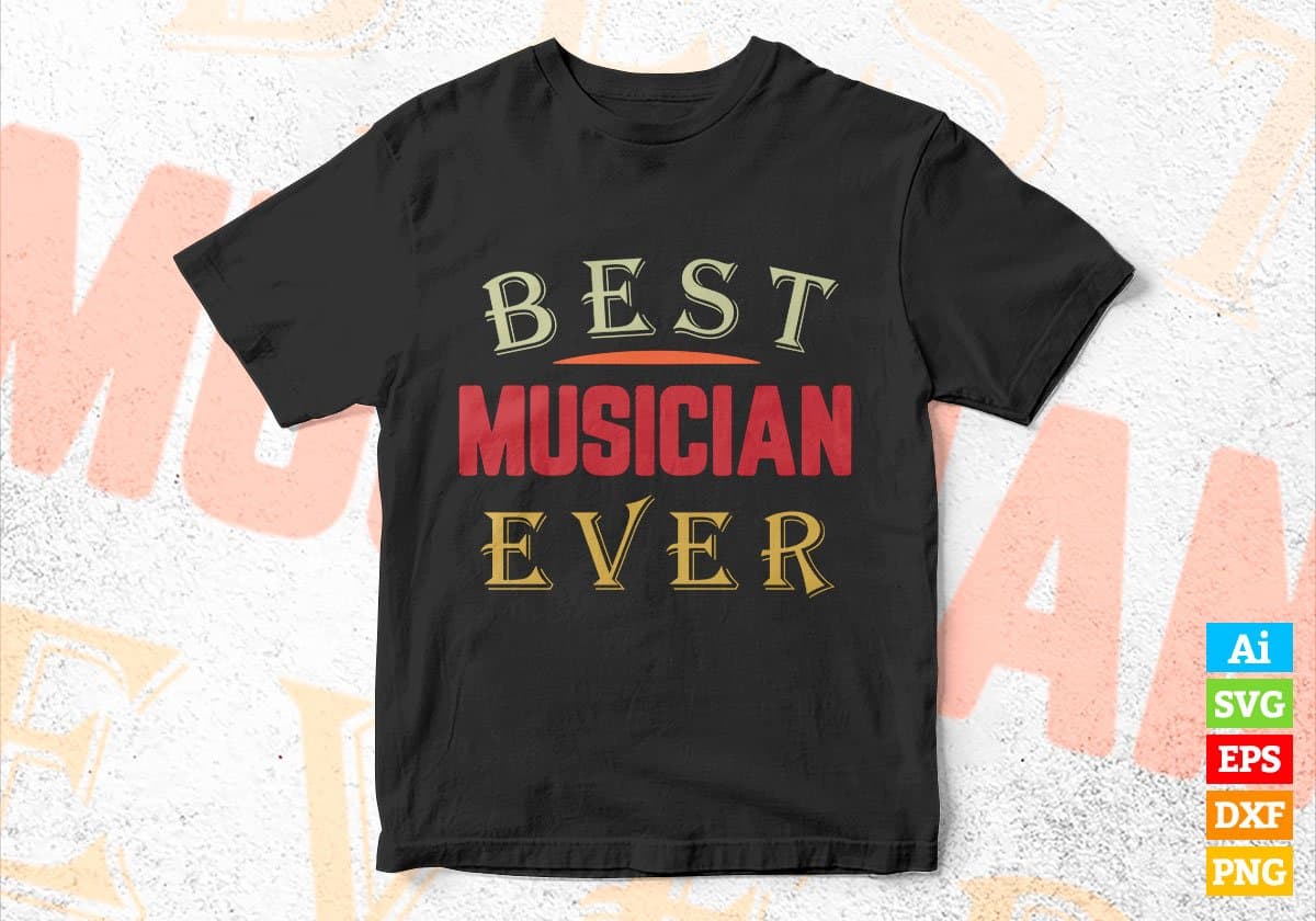 Best Musician Ever Editable Vector T-shirt Designs Png Svg Files