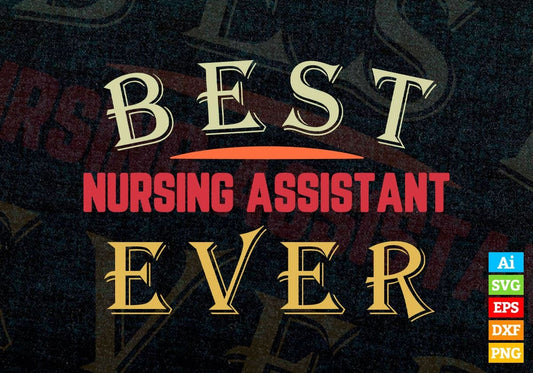 Best Nursing Assistant Ever Editable Vector T-shirt Designs Png Svg Files