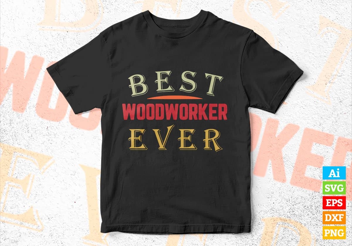 Best Woodworker Ever Editable Vector T-shirt Designs Png Svg Files