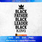 Black Father Black Leader Black King Father's Day Editable T-shirt Design in Ai Svg Printable Files