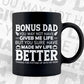 Bonus Dad You May Not Have Given Me Life But You Sure Have Made My Life Better Father's Day Editable Vector T-shirt Design in Ai Png Svg Files