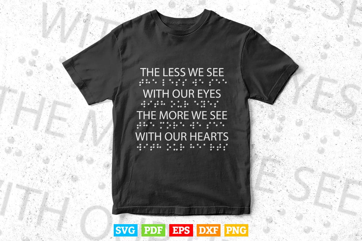 Braille Dots The Less We See With Our Eyes Svg T shirt Design.