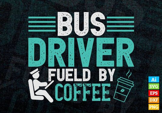 Bus Driver Fueld By Coffee Editable Vector T-shirt Design in Ai Svg Files