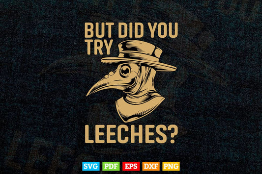 But Did You Try Leeches Plague Doctor Steampunk Svg T shirt Design.