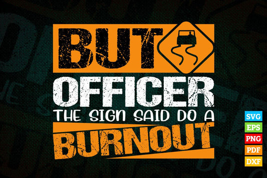 But Officer the Sign Said Do a Burnout Funny Car T shirt Design Png Svg Printable Files