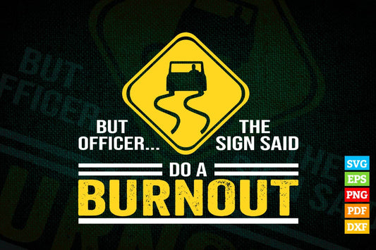 But Officer The Sign Said Do a Burnout T shirt Design Png Svg Printable Files
