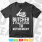 Butcher a Year Closer To Retirement Svg Digital Files.