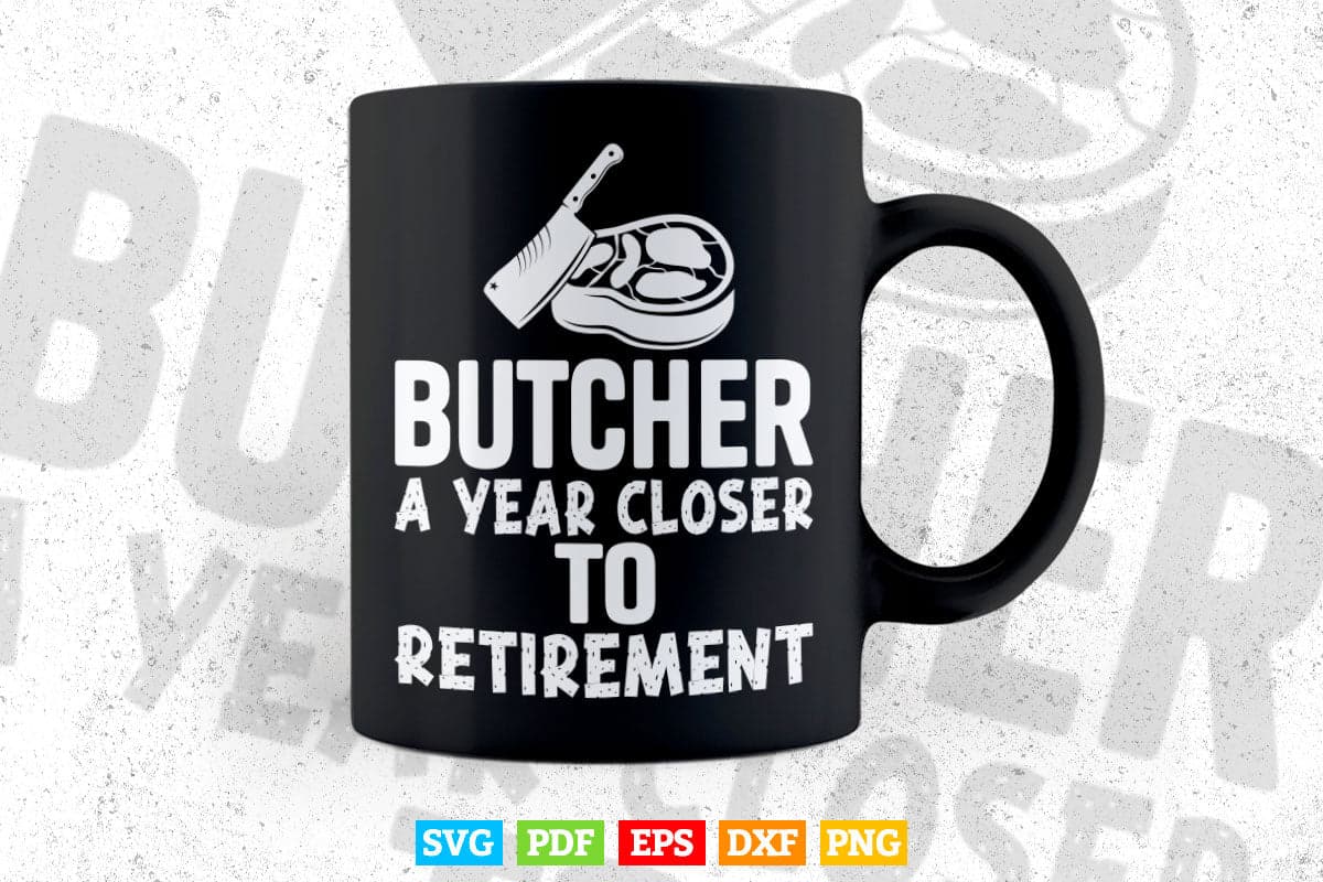 Butcher a Year Closer To Retirement Svg Digital Files.