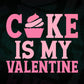 Cake Is My Valentine Editable Vector T-shirt Design in Ai Svg Png Files