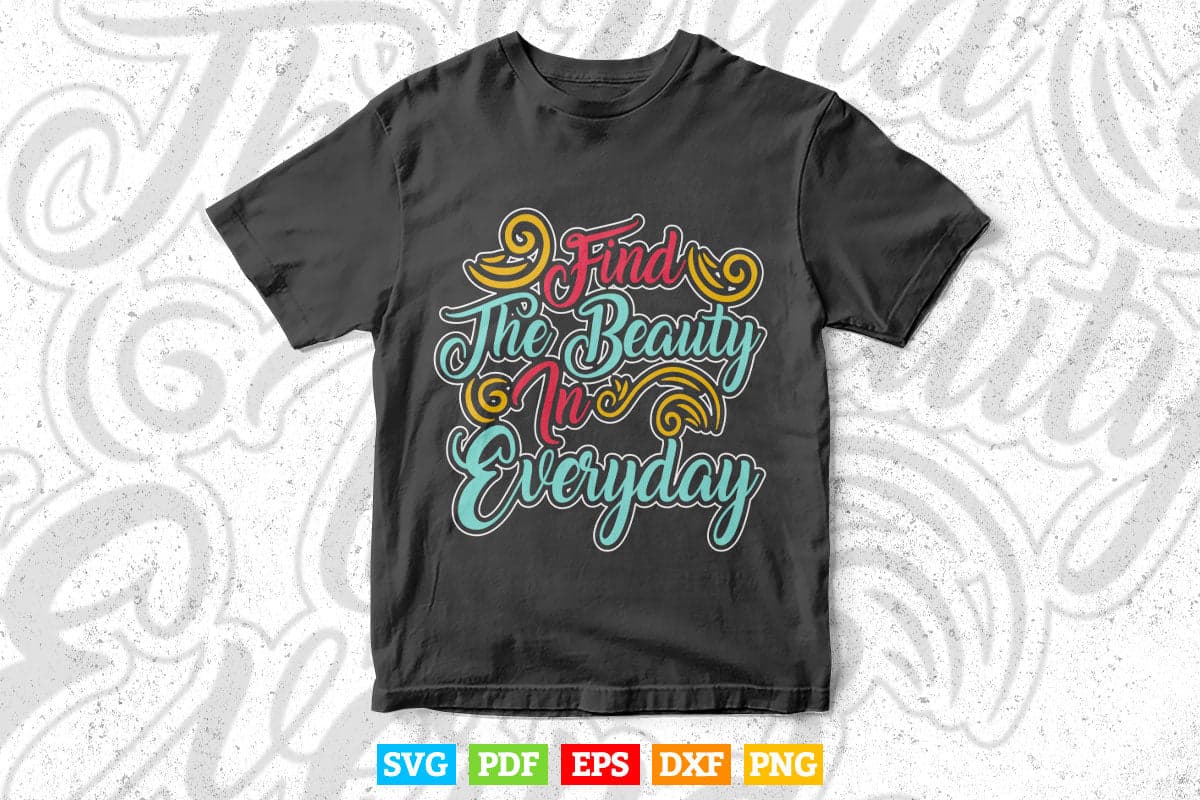 Calligraphy Find the Beauty Everyday Svg T shirt Design.