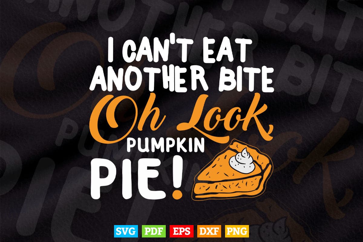 Can't Eat Another Bite Oh Look Pumpkin Pie Thanksgiving Svg Png Cut Files.