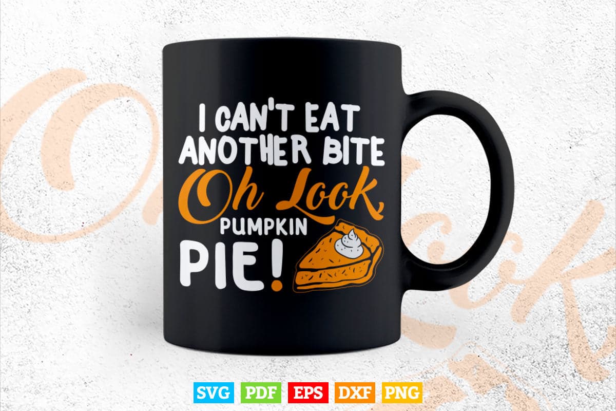 Can't Eat Another Bite Oh Look Pumpkin Pie Thanksgiving Svg Png Cut Files.