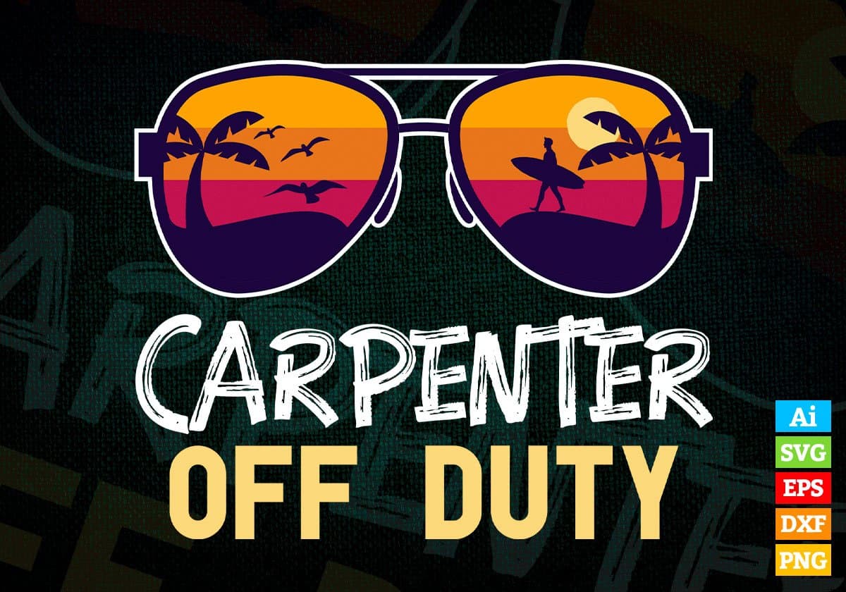 Carpenter Off Duty With Sunglass Funny Summer Gift Editable Vector T-shirt Designs Png Svg Files