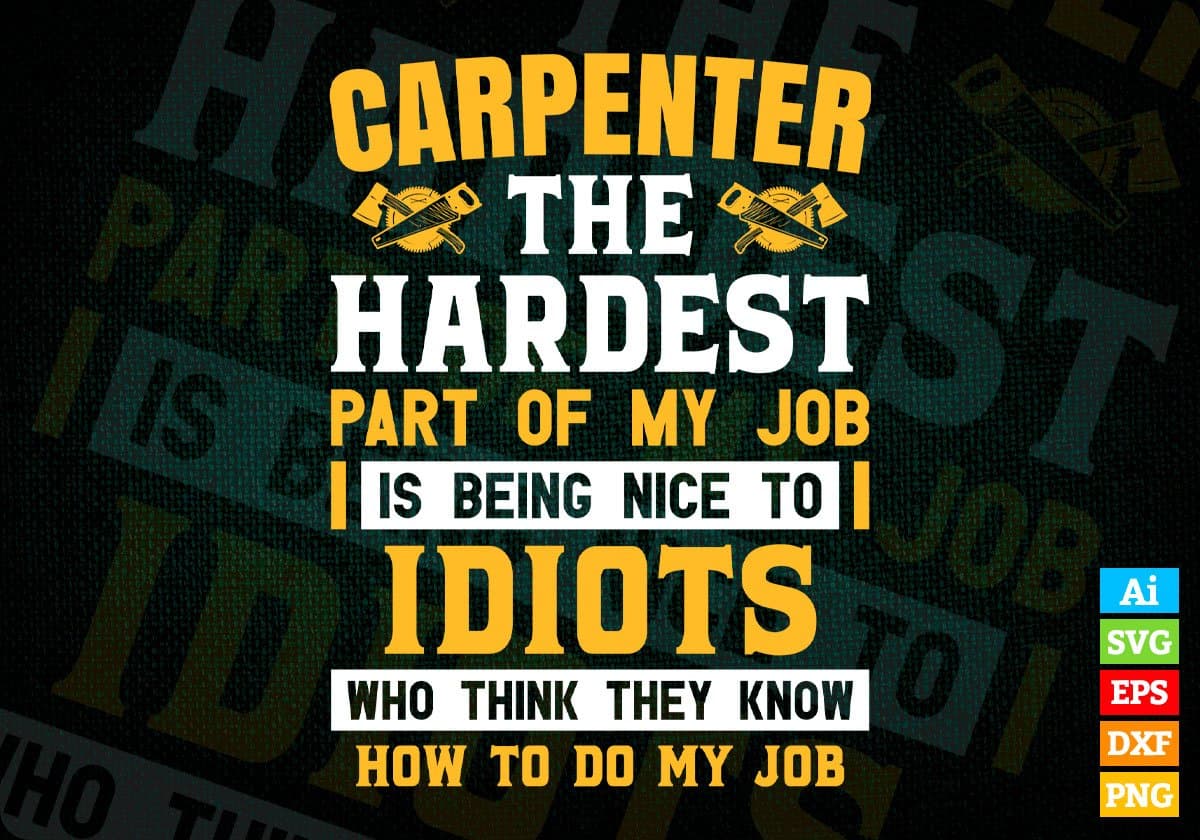 Carpenter The Hardest Part Of My Job Is Being Nice To Idiots Editable Vector T shirt Designs In Svg Png Files
