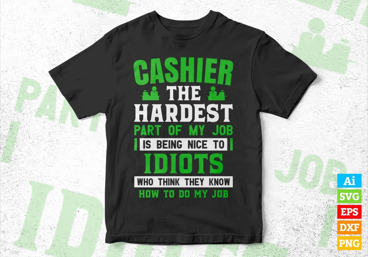 Cashier The Hardest Part Of My Job Is Being Nice To Idiots Editable Vector T shirt Designs In Svg Printable Files
