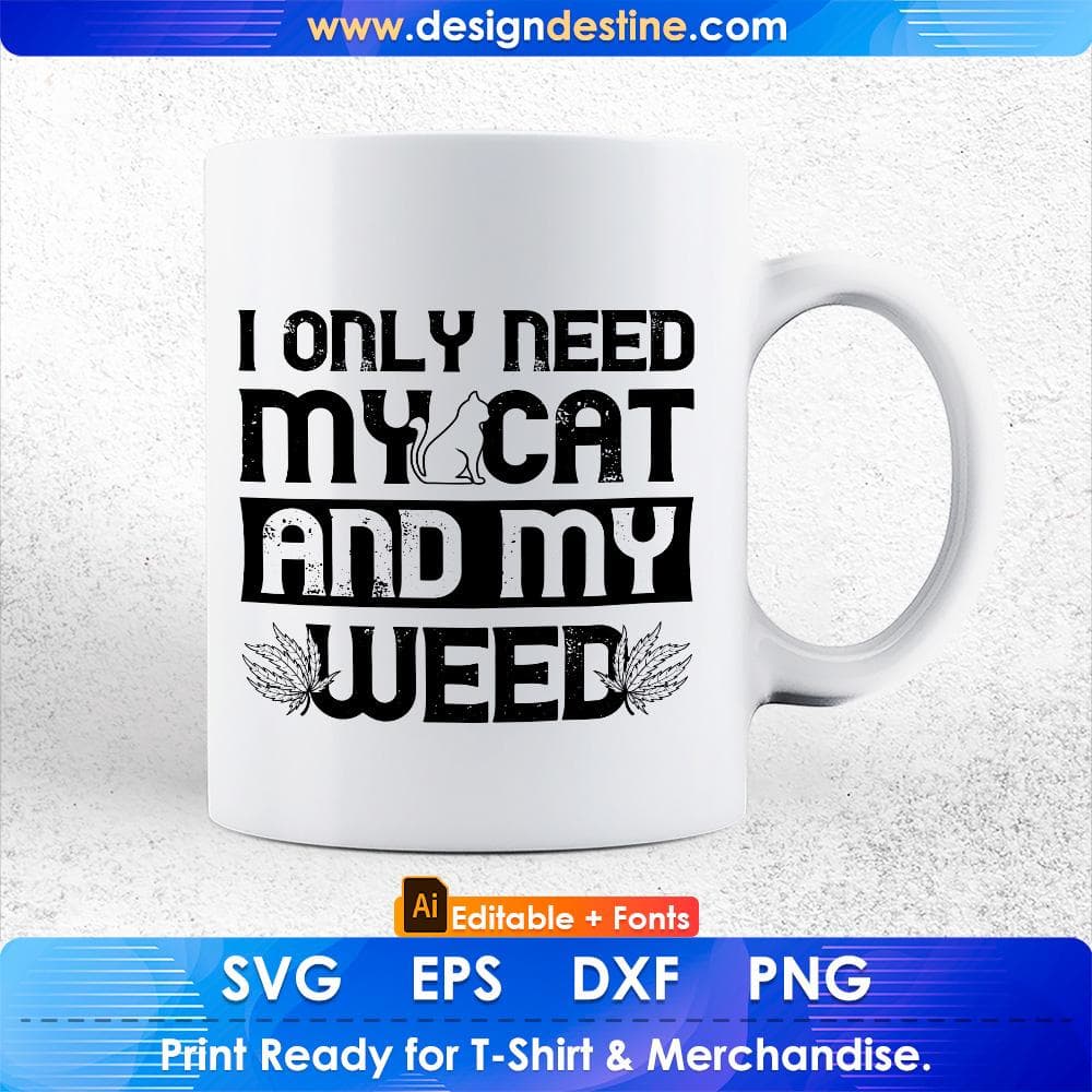 Cat Weed Design Only Need My Cat And Weed Gift Editable T-Shirt Design in Ai Png Svg Cutting Printable Files