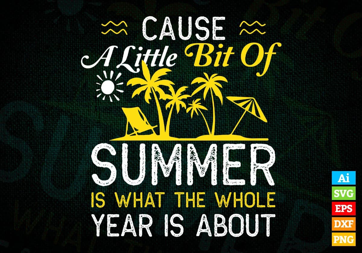 Cause A Little Bit Of Summer Is What The Whole Year Is About Editable Vector T shirt Design In Svg Printable Files