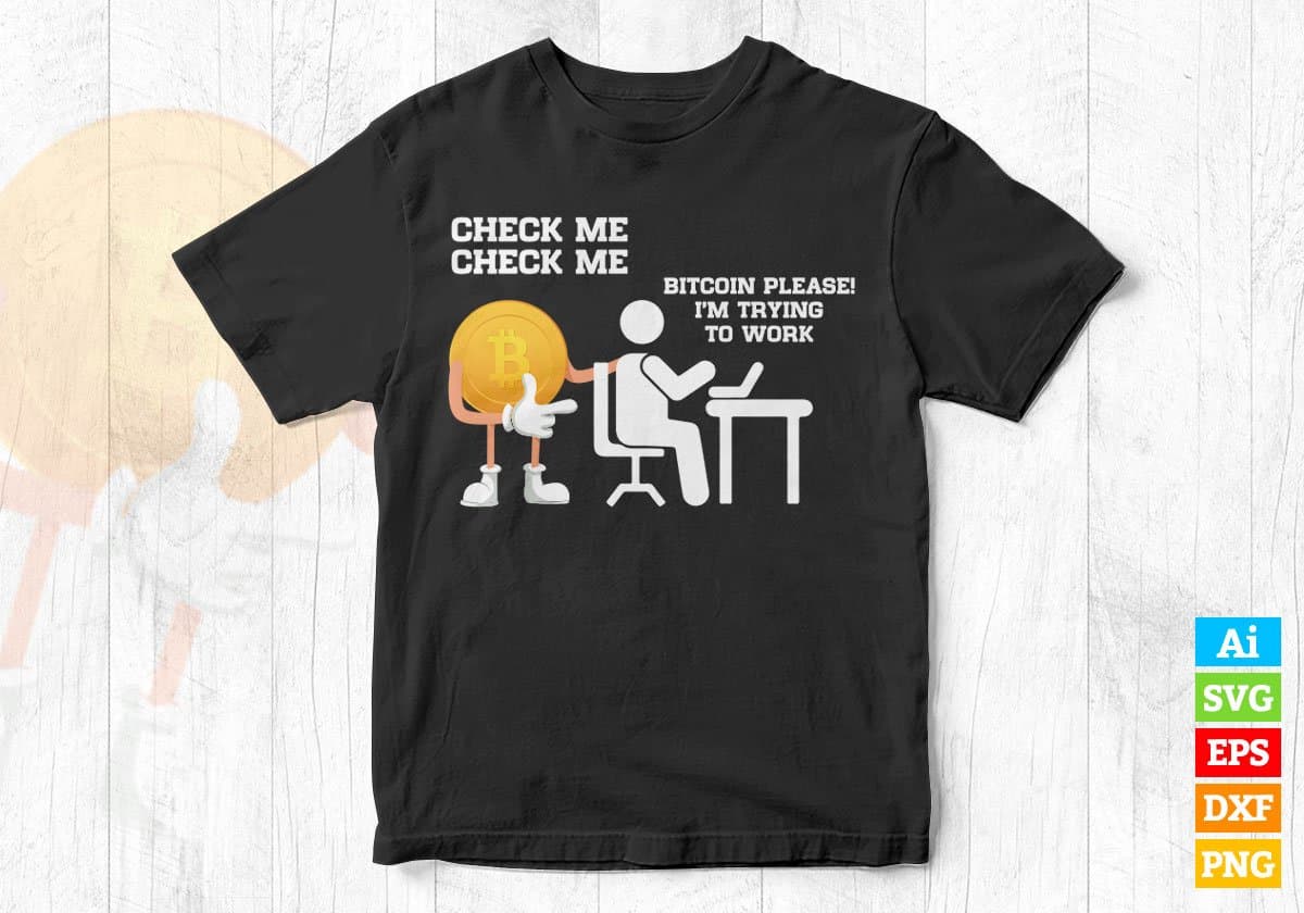 Check Me Bitcoin Please I'm Trying to Work Crypto Btc Editable Vector T-shirt Design in Ai Svg Files