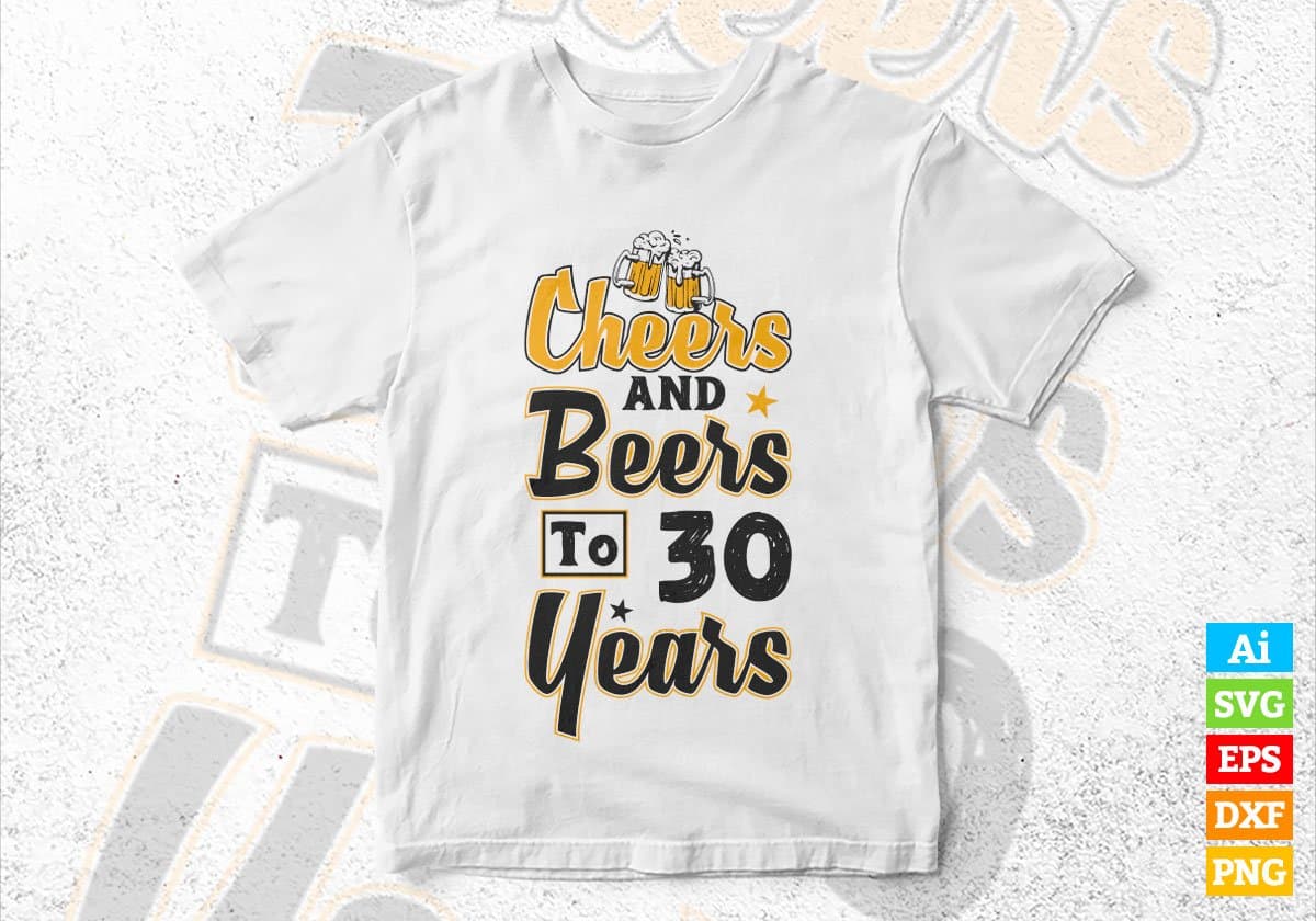 Cheers and Beers to 30 Years Birthday Editable vector T-shirt Design in Ai Svg Files