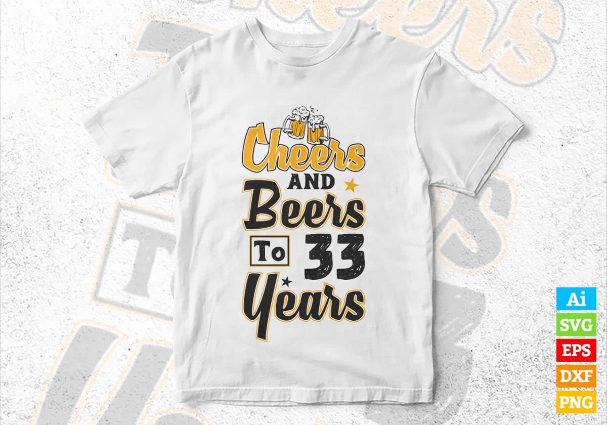 Cheers and Beers To 33 Years Birthday Editable vector T-shirt Design in Ai Svg Files