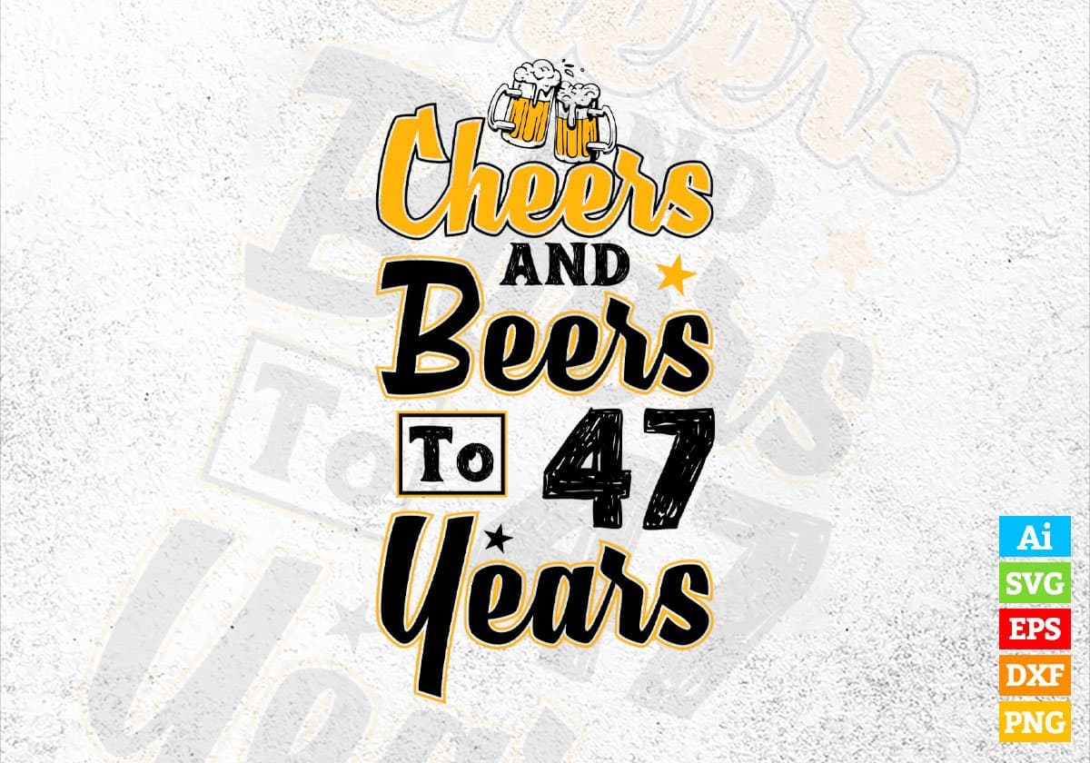 Cheers and Beers To 47 Years Birthday Editable Vector T-shirt Design in Ai Svg Files