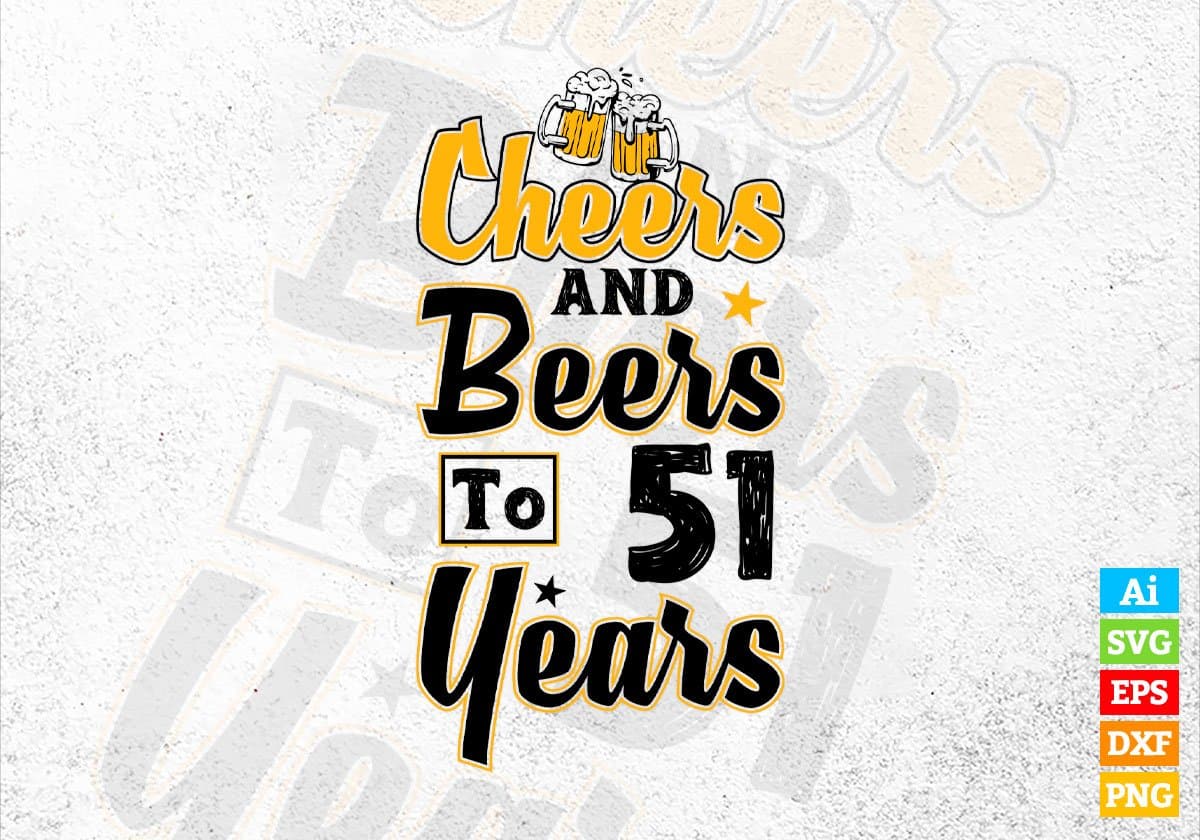 Cheers and Beers To 51 Years Birthday Editable Vector T-shirt Design in Ai Svg Files