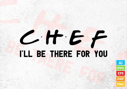 Chef I'll Be There For You Editable Vector T-shirt Designs Png Svg Files