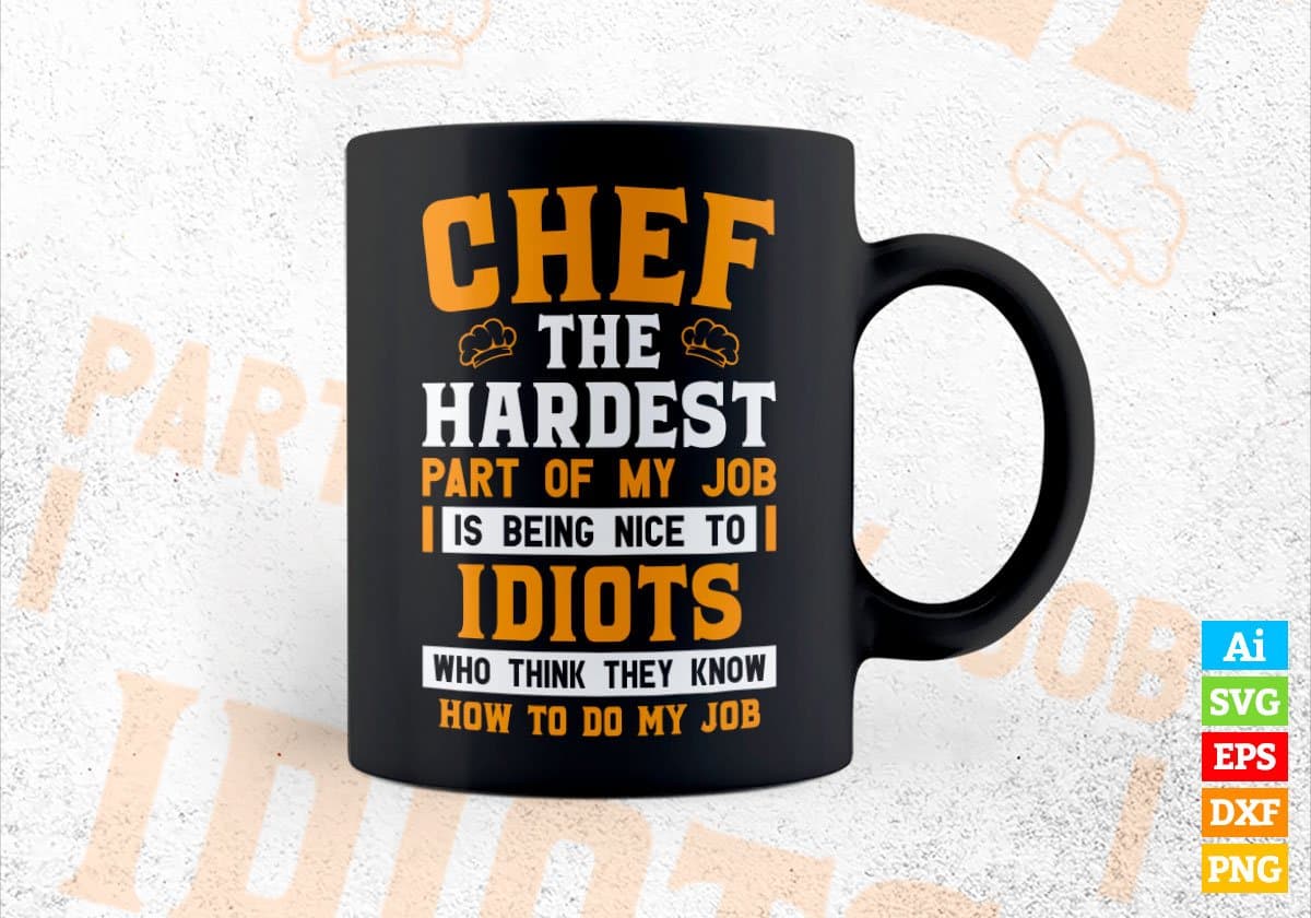 Chef The Hardest Part Of My Job Is Being Nice To Idiots Editable Vector T shirt Designs In Svg Printable Files