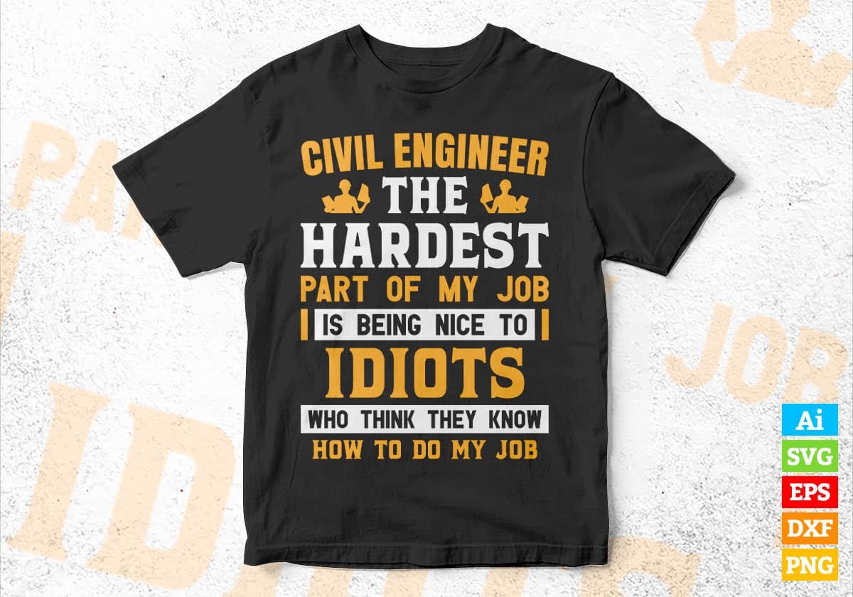 Civil Engineer The Hardest Part Of My Job Is Being Nice To Idiots Editable Vector T shirt Designs In Svg Png Files