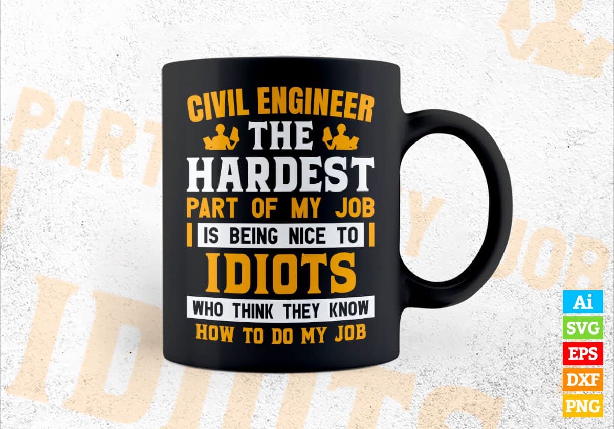 Civil Engineer The Hardest Part Of My Job Is Being Nice To Idiots Editable Vector T shirt Designs In Svg Png Files