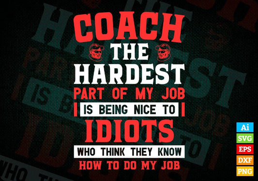 Coach The Hardest Part Of My Job Is Being Nice To Idiots Editable Vector T shirt Designs In Svg Printable Files