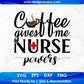 Coffee Gives Me Nurse Powers T shirt Design In Svg Png Cutting Printable Files