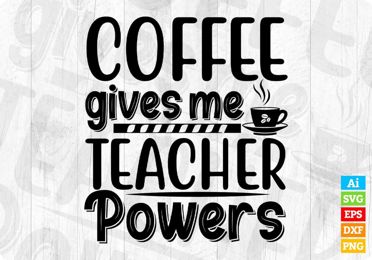 Coffee Gives Me Teacher Powers Editable T shirt Design In Ai Svg Png Cutting Printable Files