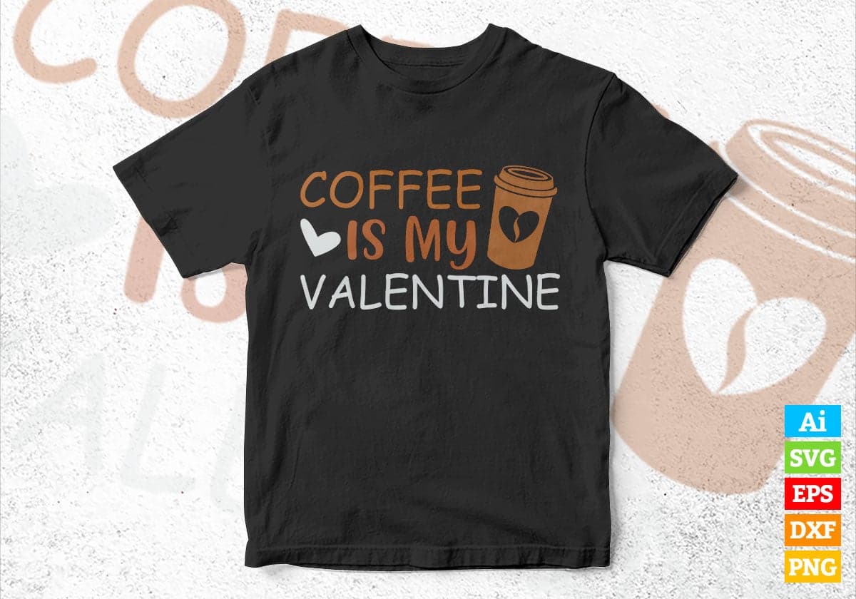 Coffee Is My Valentine Editable Vector T-shirt Design in Ai Svg Png Files