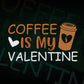 Coffee Is My Valentine Editable Vector T-shirt Design in Ai Svg Png Files