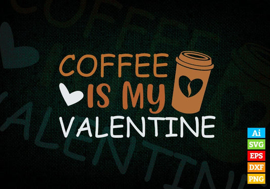 Coffee Is My Valentine Editable Vector T-shirt Design in Ai Svg Png Files