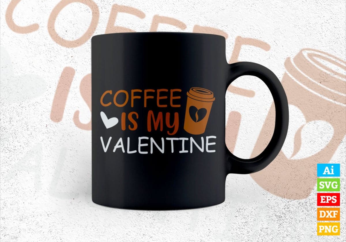Coffee Is My Valentine Editable Vector T-shirt Design in Ai Svg Png Files