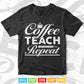 Coffee Teach Repeat Cute Coffee Lover Teacher Quote Teacher's Day Svg T shirt Design.