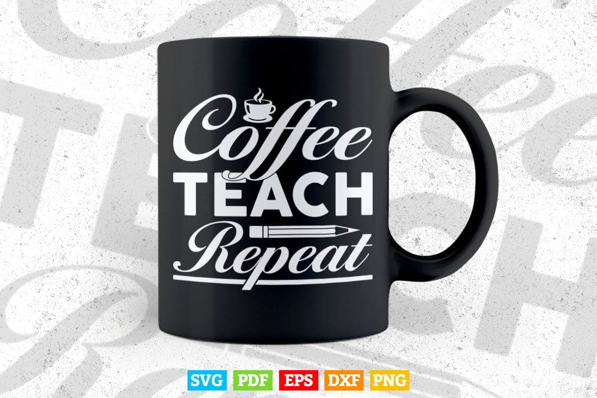 Coffee Teach Repeat Cute Coffee Lover Teacher Quote Teacher's Day Svg T shirt Design.