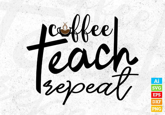 Coffee Teach Repeat T shirt Design In Svg Png Cutting Printable Files