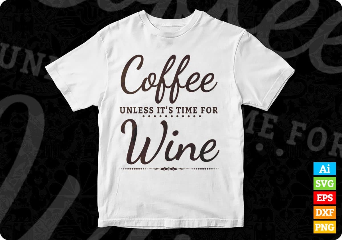 Coffee Unless It Is Time For Wine T shirt Design In Svg Cutting Printable Files