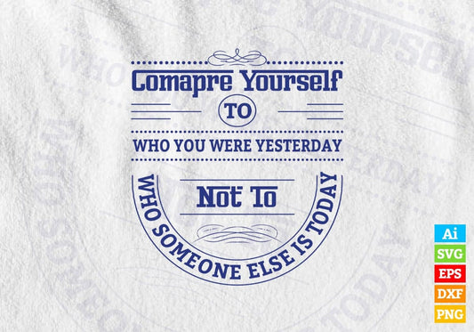 Compare Yourself Who You Were Yesterday Inspirational Quotes Vector T-shirt Design in Ai Svg Png Files