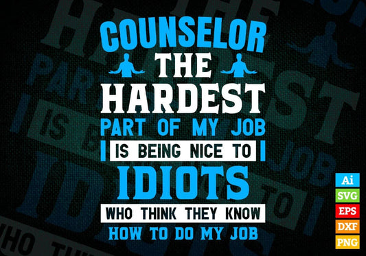 Counselor The Hardest Part Of My Job Is Being Nice To Idiots Editable Vector T-shirt Design In Svg Png Printable Files