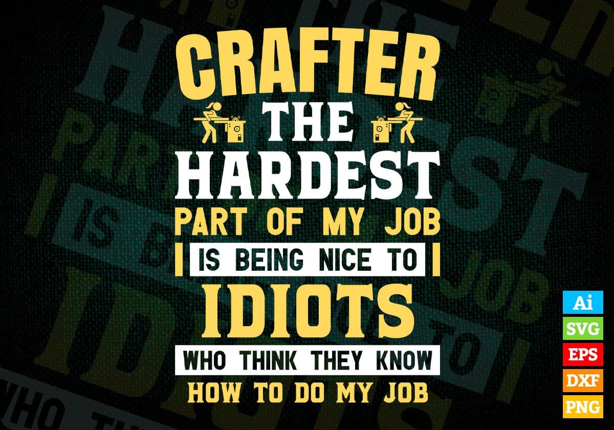Crafter The Hardest Part Of My Job Is Being Nice To Idiots Editable Vector T-shirt Design In Svg Printable Files