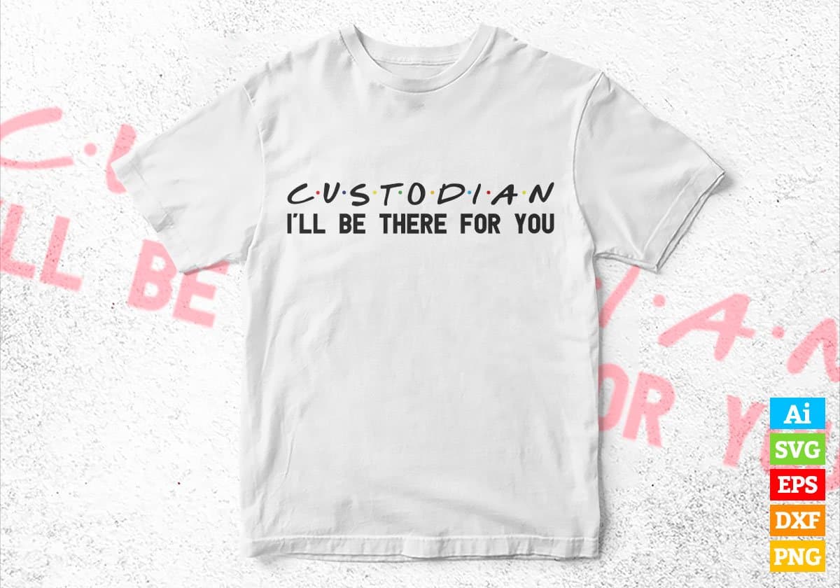 Custodian I'll Be There For You Editable Vector T-shirt Designs Png Svg Files