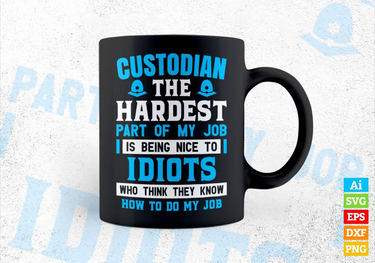 Custodian The Hardest Part Of My Job Is Being Nice To Idiots Editable Vector T-shirt Designs In Svg Png Printable Files