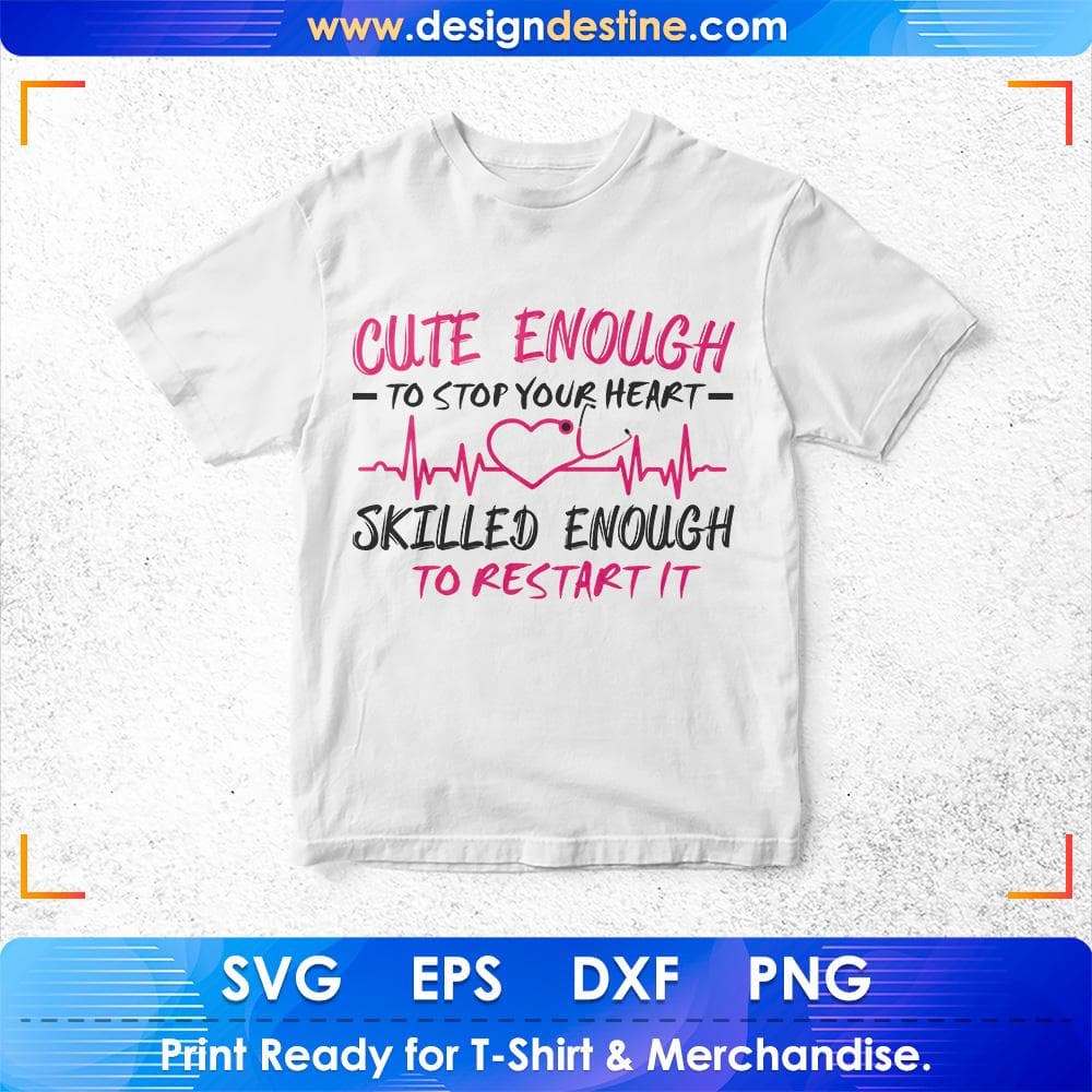 Cute Enough Skilled Enough To Stop Your Heart Skilled Enough To Restart It Nurse T shirt Design Svg Cutting Printable Files